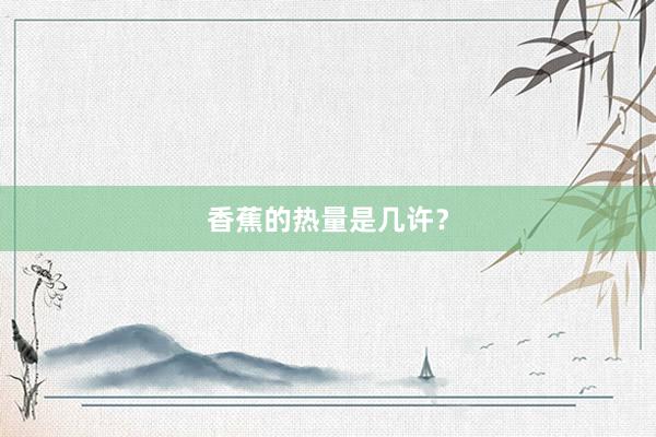 香蕉的热量是几许？